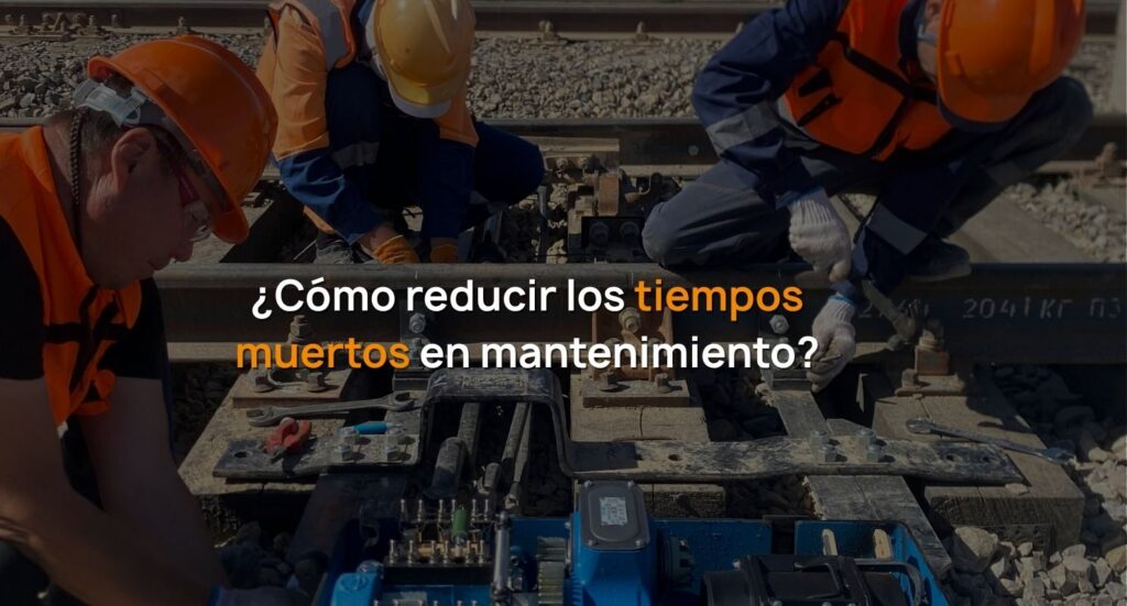 Cómo reducir los tiempos muertos en mantenimiento