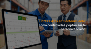 Horas extras en mantenimiento: cómo controlarlas y optimizar tu personal técnico