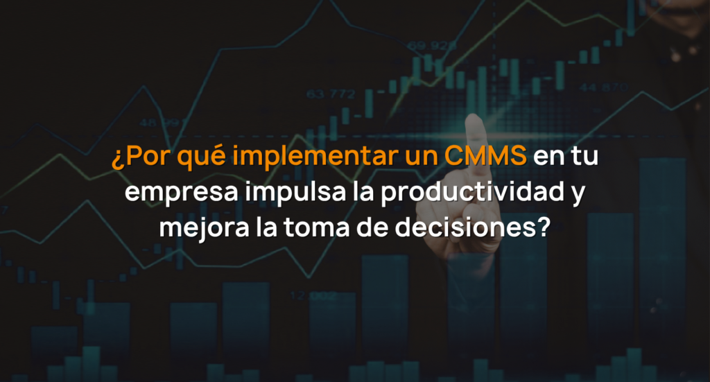 ¿Por qué implementar un CMMS en tu empresa impulsa la productividad y mejora la toma de decisiones?